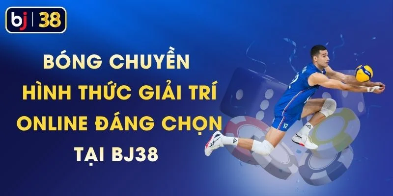 Bóng Chuyền - Hình Thức Giải Trí Online Đáng Chọn Tại BJ38