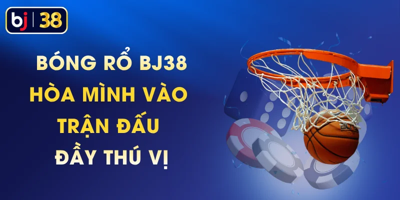 Bóng Rổ BJ38 - Hòa Mình Vào Trận Đấu Đầy Thú Vị