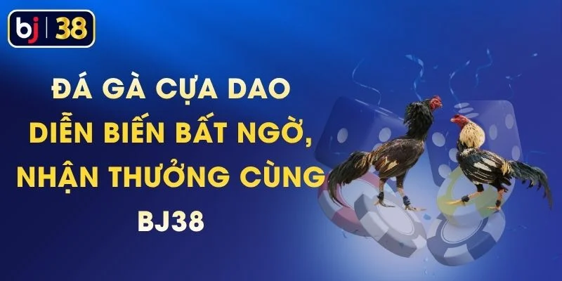Đá Gà Cựa Dao - Diễn Biến Bất Ngờ, Nhận Thưởng Cùng BJ38