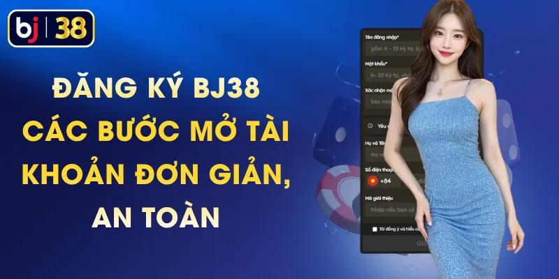 Đăng Ký BJ38 - Các Bước Mở Tài Khoản Đơn Giản, An Toàn
