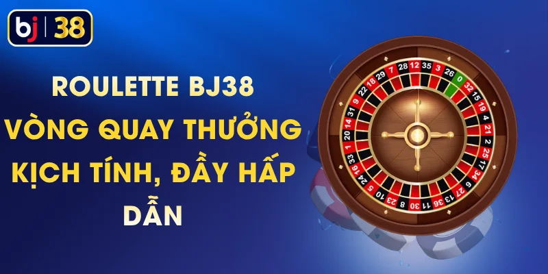 Roulette BJ38 – Vòng Quay Thưởng Kịch Tính, Đầy Hấp Dẫn