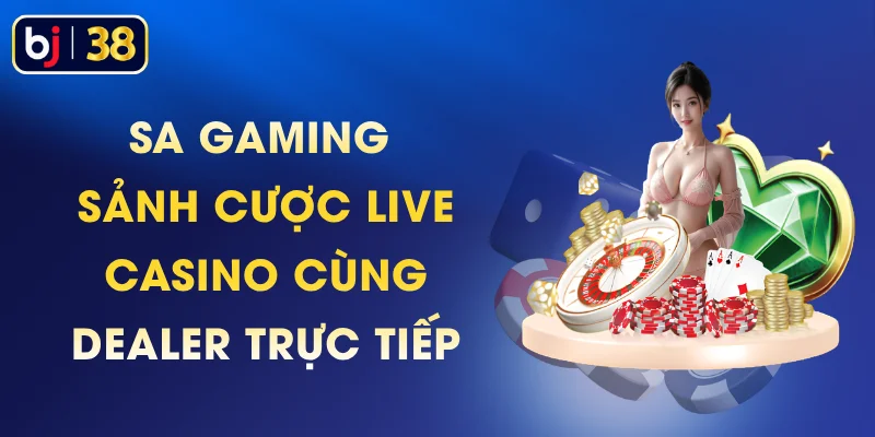 SA Gaming - Sảnh Cược Live Casino Cùng Dealer Trực Tiếp