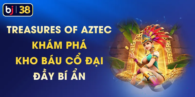 Treasures of Aztec - Khám Phá Kho Báu Cổ Đại Đầy Bí Ẩn