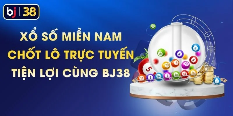 Xổ Số Miền Nam - Chốt Lô Trực Tuyến Tiện Lợi Cùng BJ38