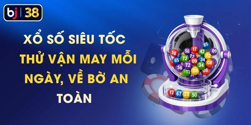 Xổ Số Siêu Tốc - Thử Vận May Mỗi Ngày, Về Bờ An Toàn